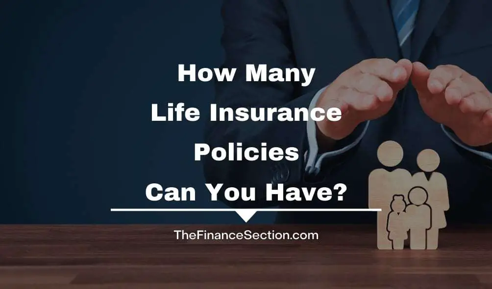 How Many Life Insurance Policies Can You Have?