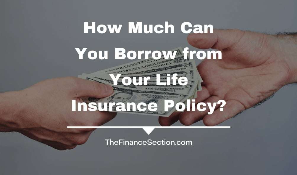 How Much Can You Borrow from Your Life Insurance Policy ...
