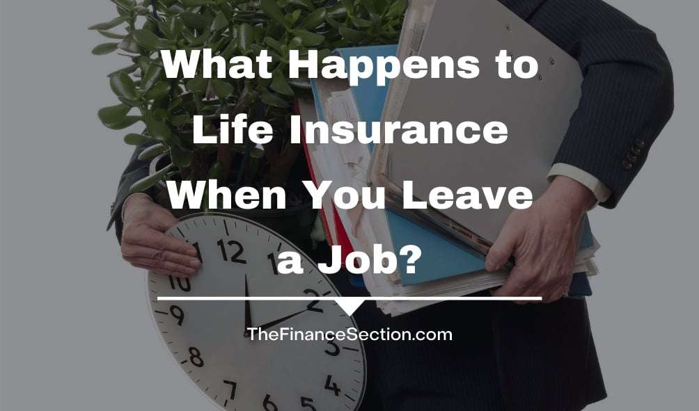 what-happens-to-life-insurance-when-you-leave-a-job-the-finance-section