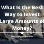 What Is the Best Way to Invest Large Amounts of Money?