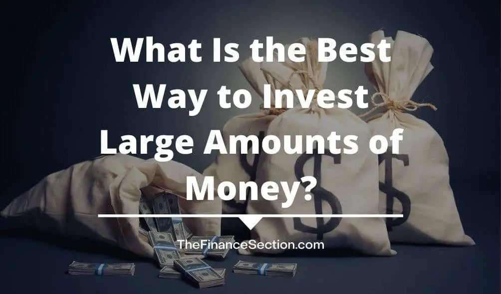 What Is the Best Way to Invest Large Amounts of Money?
