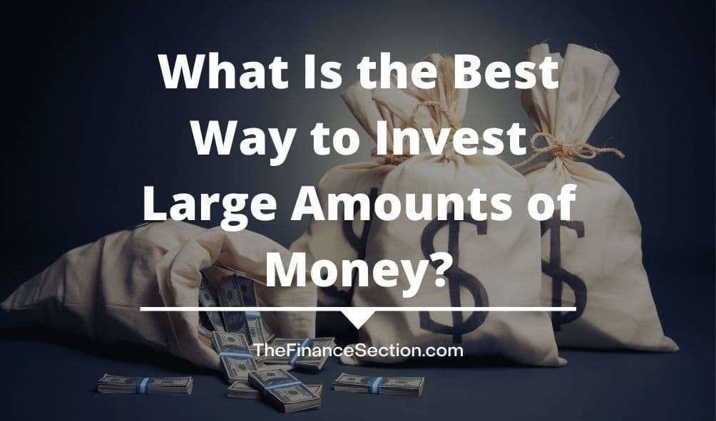 Safest Way To Invest Large Sums Of Money