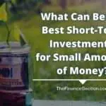 What Can Be the Best Short-Term Investments for Small Amounts of Money?