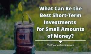 What Can Be the Best Short-Term Investments for Small Amounts of Money?