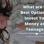 What are the Best Options to Invest Your Money as A Teenager?